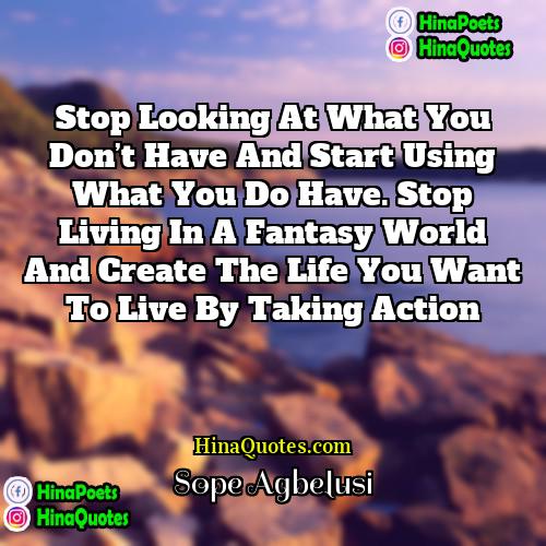 Sope Agbelusi Quotes | Stop looking at what you don’t have