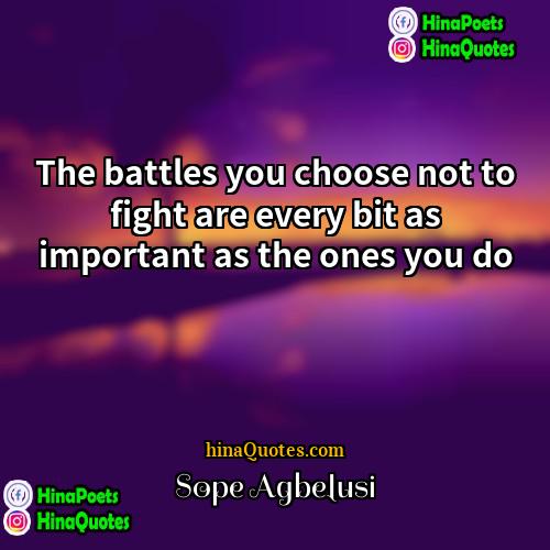Sope Agbelusi Quotes | The battles you choose not to fight