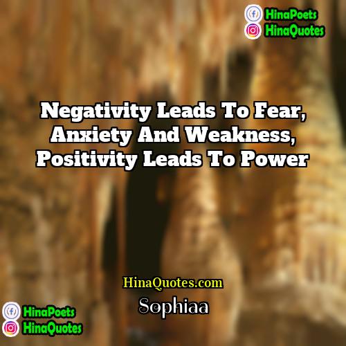 Sophiaa Quotes | Negativity leads to fear, anxiety and weakness,