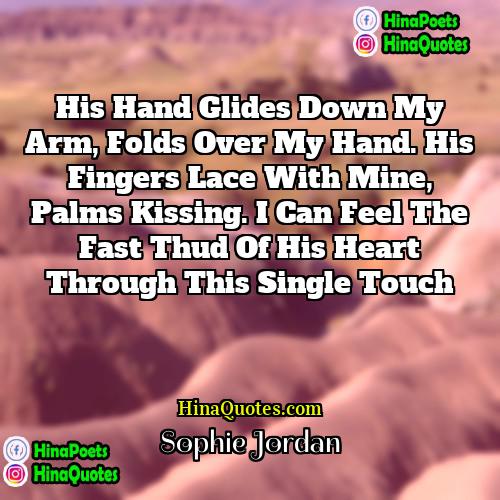 Sophie Jordan Quotes | His hand glides down my arm, folds