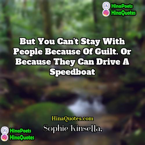 Sophie Kinsella Quotes | But you can't stay with people because
