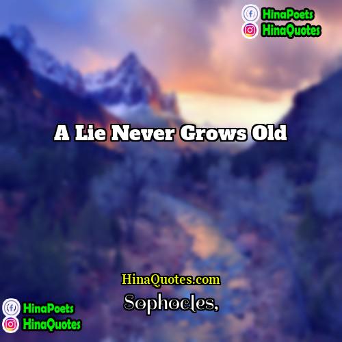 Sophocles Quotes | A lie never grows old.
  