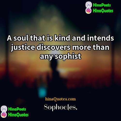 Sophocles Quotes | A soul that is kind and intends