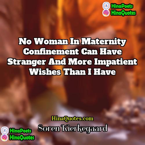 Søren Kierkegaard Quotes | No woman in maternity confinement can have