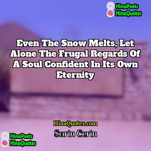 Sorin Cerin Quotes | Even the snow melts, let alone the