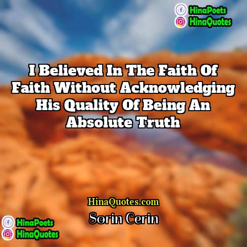 Sorin Cerin Quotes | I believed in the faith of faith