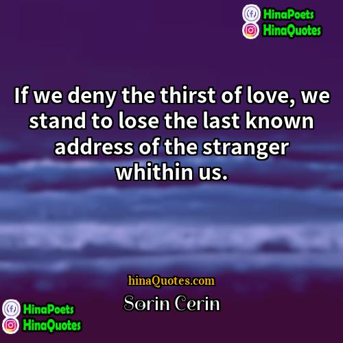 Sorin Cerin Quotes | If we deny the thirst of love,