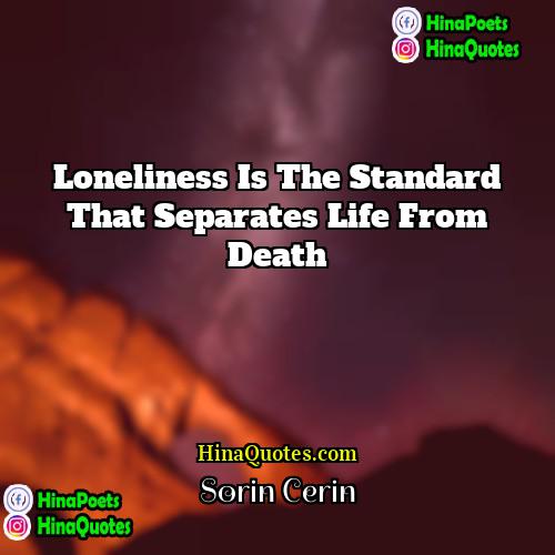 Sorin Cerin Quotes | Loneliness is the standard that separates life
