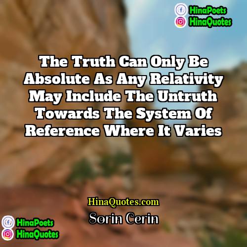 Sorin Cerin Quotes |  The truth can only be absolute