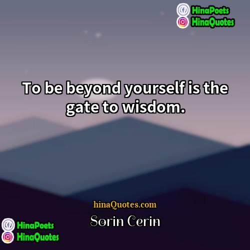 Sorin Cerin Quotes | To be beyond yourself is the gate