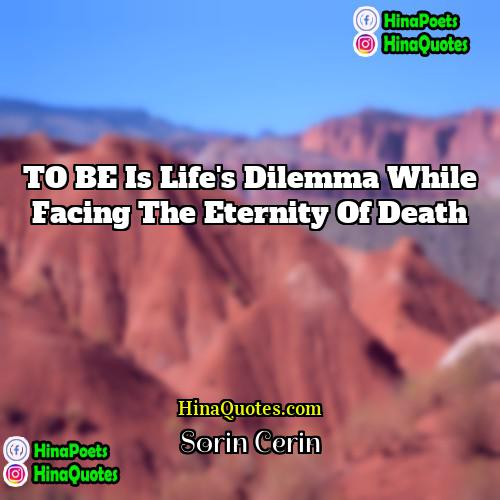 Sorin Cerin Quotes |  TO BE is life's dilemma while