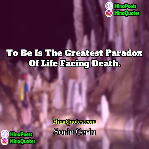 Sorin Cerin Quotes | To be is the greatest paradox of