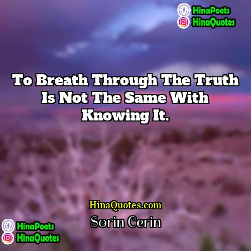 Sorin Cerin Quotes | To breath through the truth is not