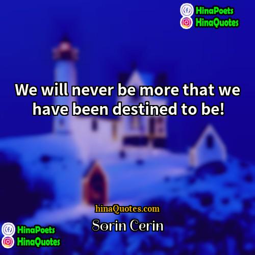 Sorin Cerin Quotes | We will never be more that we