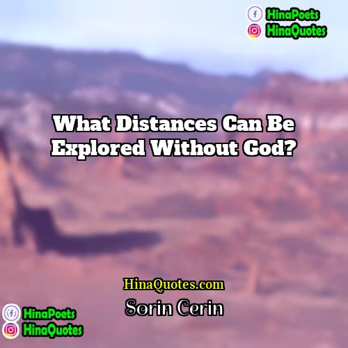 Sorin Cerin Quotes | What distances can be explored without God?
