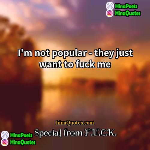 Special from FUCK Quotes | I'm not popular - they just want