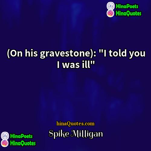 Spike Milligan Quotes | (On his gravestone): "I told you I