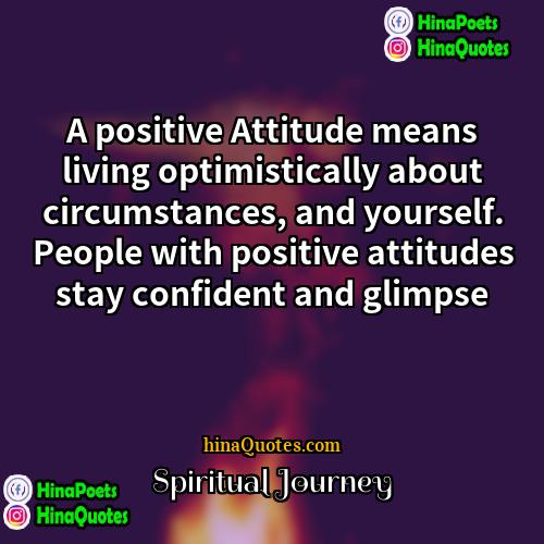 Spiritual Journey Quotes | A positive Attitude means living optimistically about