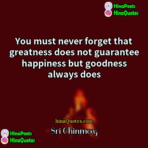 Sri Chinmoy Quotes | You must never forget that greatness does