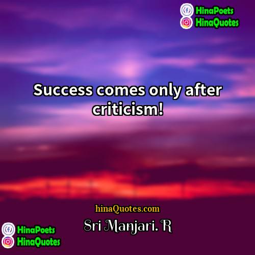 Sri Manjari R Quotes | Success comes only after criticism!.
  