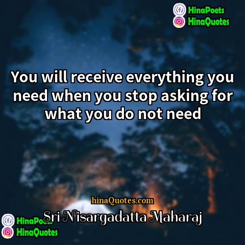 Sri Nisargadatta Maharaj Quotes | You will receive everything you need when