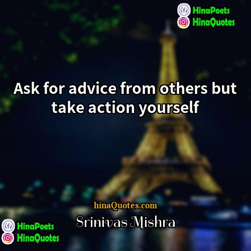 Srinivas Mishra Quotes | Ask for advice from others but take