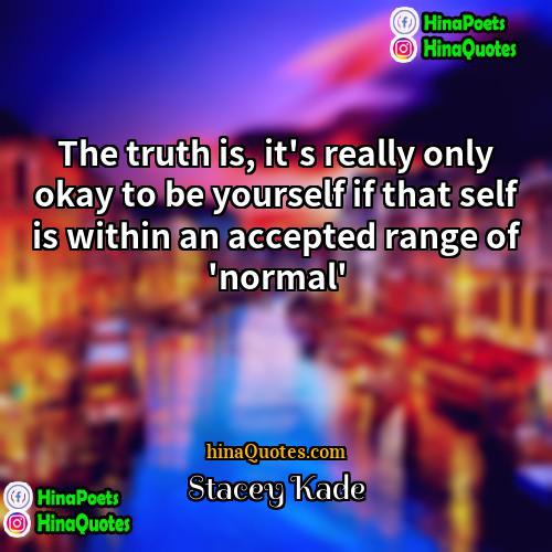 Stacey Kade Quotes | The truth is, it's really only okay