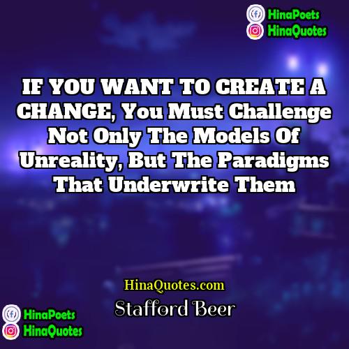 Stafford Beer Quotes | IF YOU WANT TO CREATE A CHANGE,