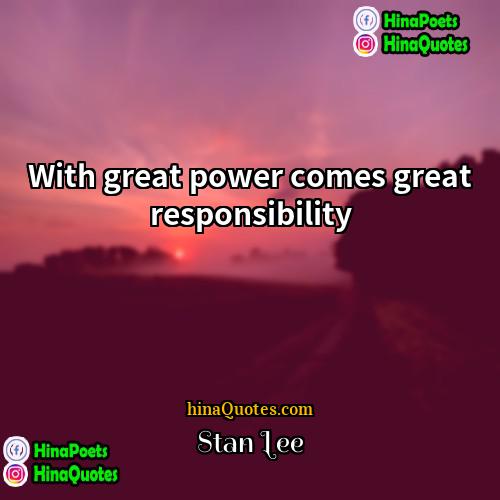 Stan Lee Quotes | With great power comes great responsibility.
 