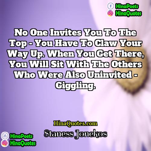 Staness Jonekos Quotes | No one invites you to the top