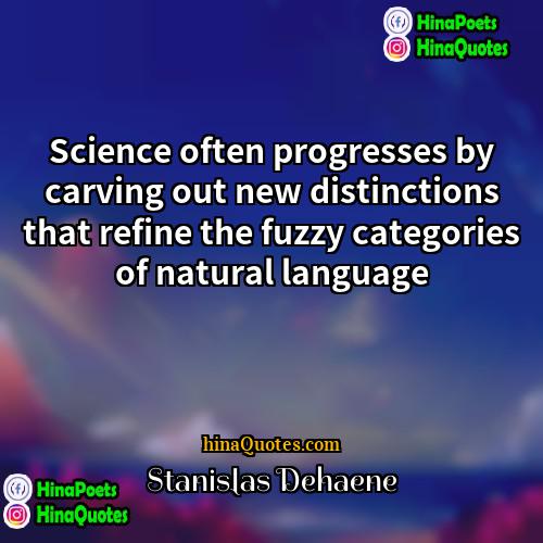 Stanislas Dehaene Quotes | Science often progresses by carving out new