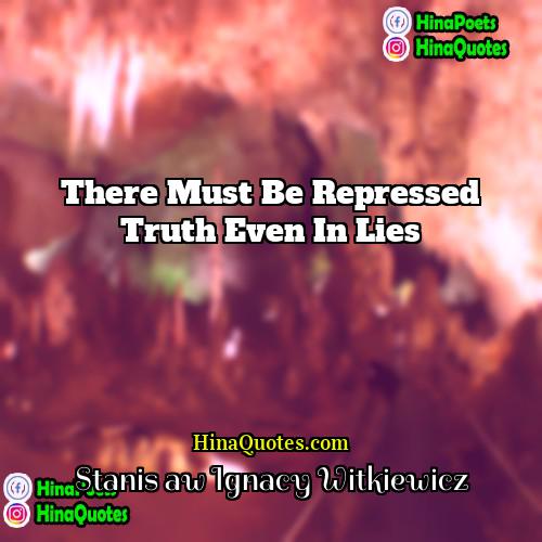 Stanisław Ignacy Witkiewicz Quotes | There must be repressed truth even in