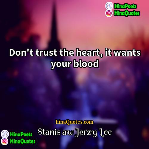 Stanisław Jerzy Lec Quotes | Don't trust the heart, it wants your