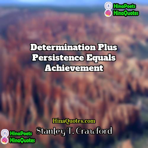 Stanley T Crawford Quotes | Determination plus Persistence equals Achievement
  