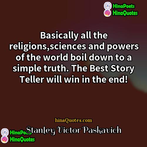Stanley Victor Paskavich Quotes | Basically all the religions,sciences and powers of