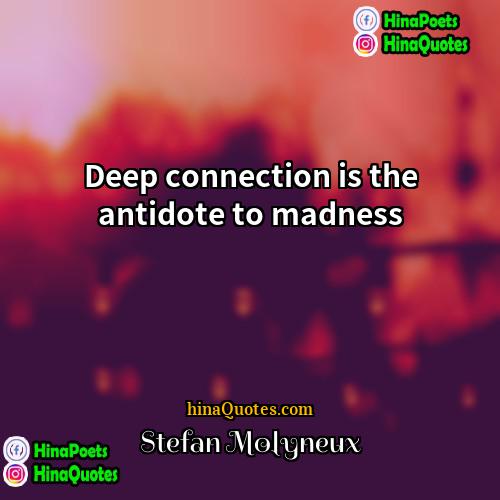 Stefan Molyneux Quotes | Deep connection is the antidote to madness.
