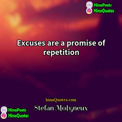 Stefan Molyneux Quotes | Excuses are a promise of repetition.
 