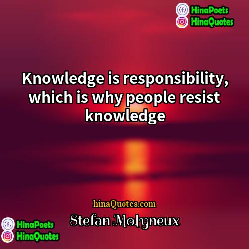 Stefan Molyneux Quotes | Knowledge is responsibility, which is why people