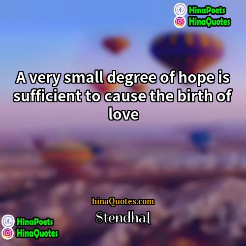 Stendhal Quotes | A very small degree of hope is