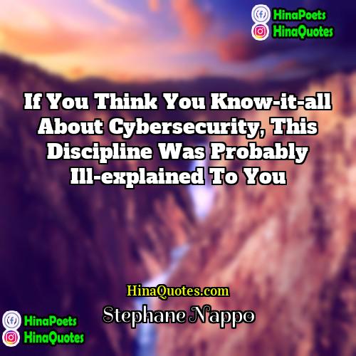 Stephane Nappo Quotes | If you think you know-it-all about cybersecurity,