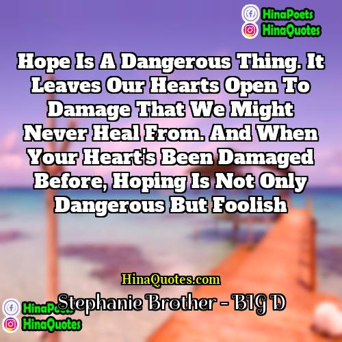 Stephanie Brother - BIG D Quotes | Hope is a dangerous thing. It leaves