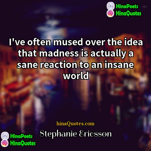 Stephanie Ericsson Quotes | I've often mused over the idea that