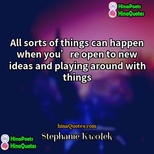 Stephanie Kwolek Quotes | All sorts of things can happen when