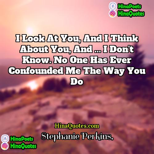 Stephanie Perkins Quotes | I look at you, and I think
