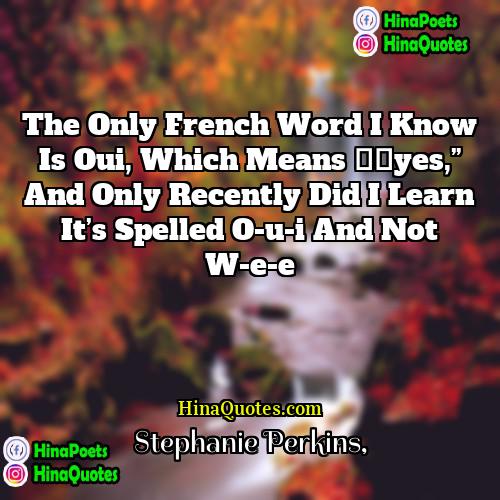 Stephanie Perkins Quotes | The only French word I know is