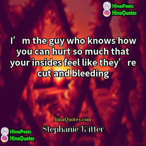 Stephanie Witter Quotes | I’m the guy who knows how you