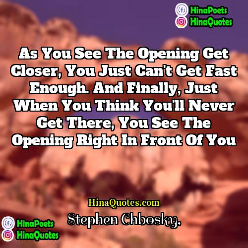 Stephen Chbosky Quotes | As you see the opening get closer,