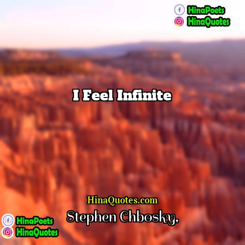 Stephen Chbosky Quotes | I feel infinite.
  