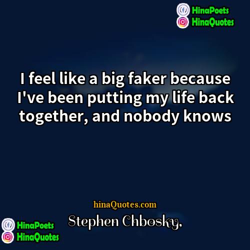 Stephen Chbosky Quotes | I feel like a big faker because