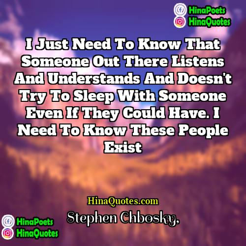 Stephen Chbosky Quotes | I just need to know that someone